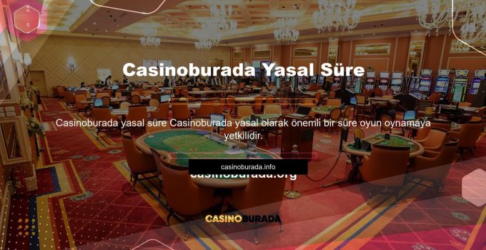 Casinoburada Yasal Süre